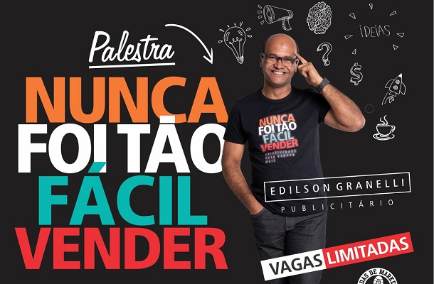 “Nunca Foi Tão Fácil Vender” esse será o tema da palestra com o publicitário Edilson Granelli