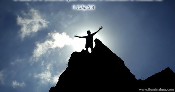 Porque todo o que é nascido de Deus vence o mundo; e esta é a vitória que vence o mundo, a nossa fé.  1 João 5:4