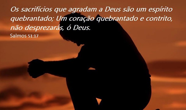 Os sacrifícios para Deus são o espírito quebrantado; a um coração quebrantado e contrito não desprezarás, ó Deus.
