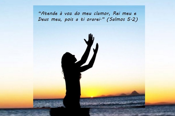 Atende à voz do meu clamor, Rei meu e Deus meu, pois a ti orarei.