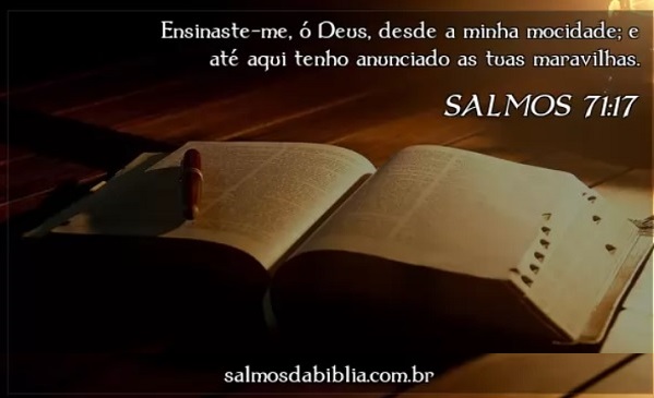 Ensinaste-me, ó Deus, desde a minha mocidade; e até aqui tenho anunciado as tuas maravilhas.